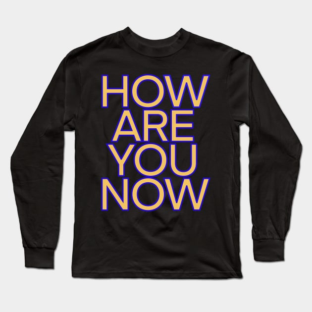 How are you now Long Sleeve T-Shirt by DaveDanchuk